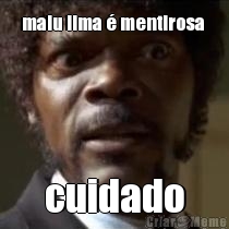 malu lima � mentirosa  cuidado