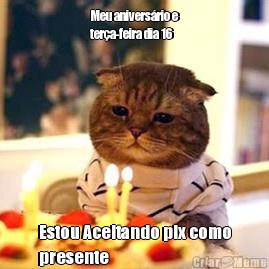 Meu anivers�rio e
ter�a-feira dia 16  Estou Aceitando pix como
presente 