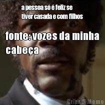 a pessoa s� � feliz se
tiver casada e com filhos fonte: vozes da minha
cabe�a