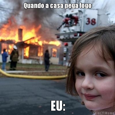 Quando a casa pega fogo EU: