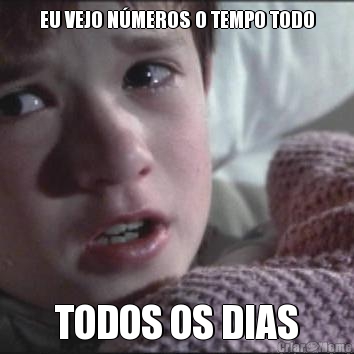 EU VEJO N�MEROS O TEMPO TODO TODOS OS DIAS