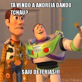 T� VENDO A ANDR�IA DANDO
TCHAU? SAIU DE F�RIAS!!! 