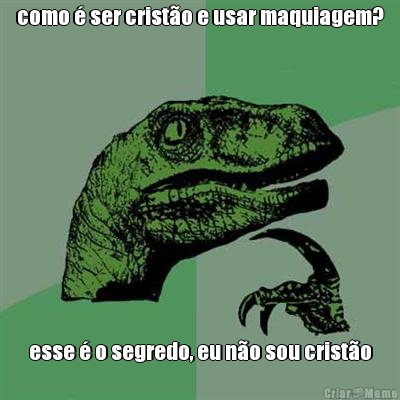 como � ser crist�o e usar maquiagem? esse � o segredo, eu n�o sou crist�o