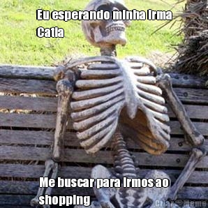 Eu esperando minha irma
Catia Me buscar para irmos ao
shopping