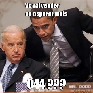 Vc vai vender
ou esperar mais 044 ???