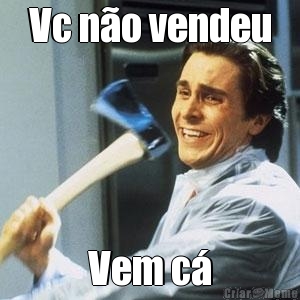 Vc n�o vendeu Vem c�