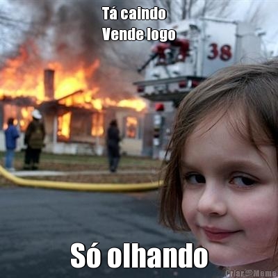 T� caindo
Vende logo S� olhando