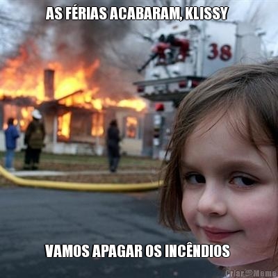 AS F�RIAS ACABARAM, KLISSY  VAMOS APAGAR OS INC�NDIOS 