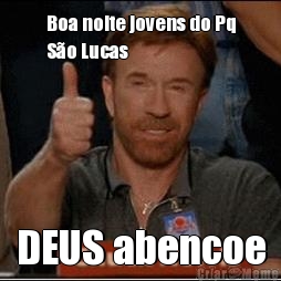 Boa noite jovens do Pq
S�o Lucas DEUS abencoe