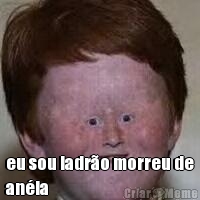  eu sou ladr�o morreu de
an�ia