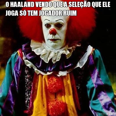 O HAALAND VENDO QUE A SELE��O QUE ELE
JOGA S� TEM JOGADOR RUIM 
