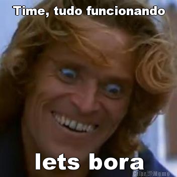 Time, tudo funcionando lets bora