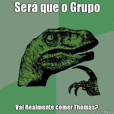 Ser� que o Grupo Vai Realmente comer Thomas?