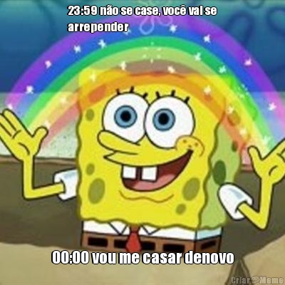 23:59 n�o se case, voc� vai se
arrepender 00:00 vou me casar denovo