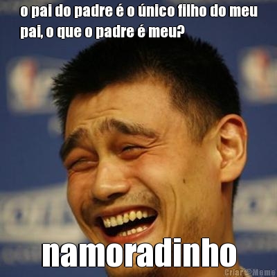 o pai do padre � o �nico filho do meu
pai, o que o padre � meu? namoradinho