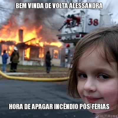 BEM VINDA DE VOLTA ALESSANDRA HORA DE APAGAR INC�NDIO P�S-F�RIAS