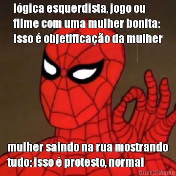 l�gica esquerdista, jogo ou
filme com uma mulher bonita:
isso � objetifica��o da mulher mulher saindo na rua mostrando
tudo: isso � protesto, normal