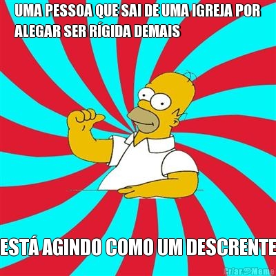 UMA PESSOA QUE SAI DE UMA IGREJA POR
ALEGAR SER R�GIDA DEMAIS EST� AGINDO COMO UM DESCRENTE