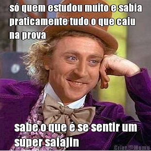 s� quem estudou muito e sabia
praticamente tudo o que caiu
na prova sabe o que � se sentir um
super saiajin
