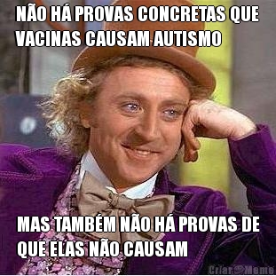 N�O H� PROVAS CONCRETAS QUE
VACINAS CAUSAM AUTISMO MAS TAMB�M N�O H� PROVAS DE
QUE ELAS N�O CAUSAM