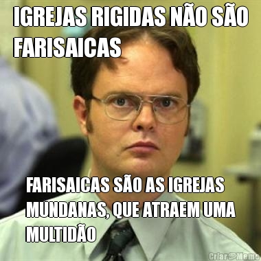 IGREJAS RIGIDAS N�O S�O
FARISAICAS FARISAICAS S�O AS IGREJAS
MUNDANAS, QUE ATRAEM UMA
MULTID�O