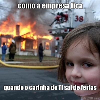 como a empresa fica quando o carinha do TI sai de f�rias