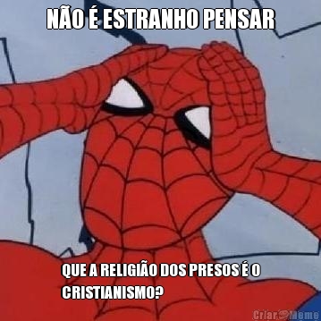 N�O � ESTRANHO PENSAR QUE A RELIGI�O DOS PRESOS � O
CRISTIANISMO?