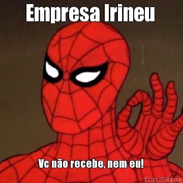 Empresa Irineu  Vc n�o recebe, nem eu!