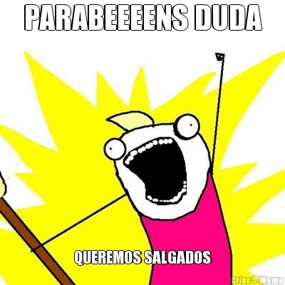 PARABEEEENS DUDA QUEREMOS SALGADOS