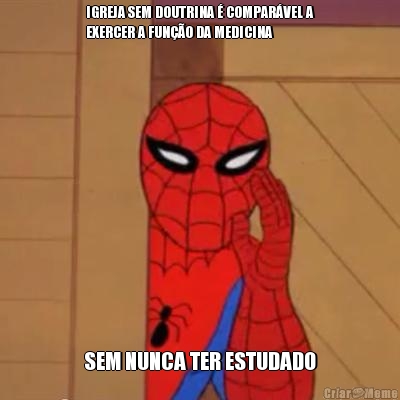 IGREJA SEM DOUTRINA � COMPAR�VEL A
EXERCER A FUN��O DA MEDICINA SEM NUNCA TER ESTUDADO