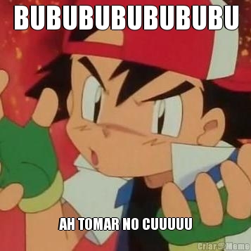 BUBUBUBUBUBUBU
 AH TOMAR NO CUUUUU