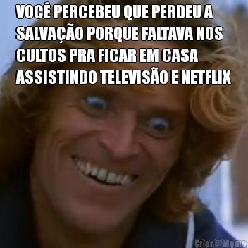 VOC� PERCEBEU QUE PERDEU A
SALVA��O PORQUE FALTAVA NOS
CULTOS PRA FICAR EM CASA
ASSISTINDO TELEVIS�O E NETFLIX 