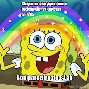 Chegou um caso gigante mas o
paciente quer as lentes pra
amanha  Sou parceiro do E-Lab