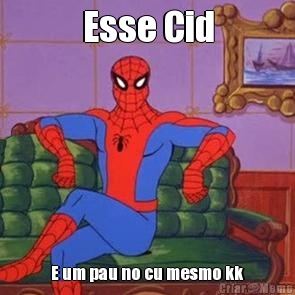 Esse Cid E um pau no cu mesmo kk
