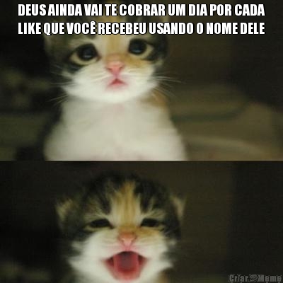 DEUS AINDA VAI TE COBRAR UM DIA POR CADA
LIKE QUE VOC� RECEBEU USANDO O NOME DELE 