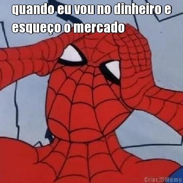 quando eu vou no dinheiro e
esque�o o mercado 