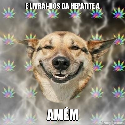 E LIVRAI-NOS DA HEPATITE A AM�M