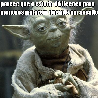 parece que o estado d� licen�a para
menores matarem durante um assalto 