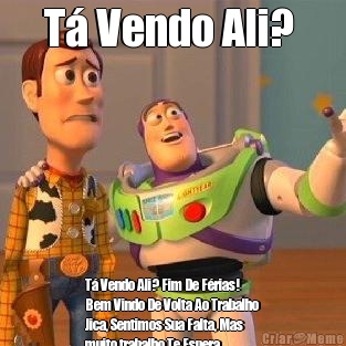 T� Vendo Ali?  T� Vendo Ali? Fim De F�rias!
Bem Vindo De Volta Ao Trabalho
Jica, Sentimos Sua Falta, Mas
muito trabalho Te Espera 