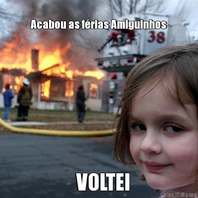 
Acabou as f�rias Amiguinhos   VOLTEI