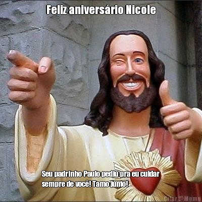 Feliz anivers�rio Nicole Seu padrinho Paulo pediu pra eu cuidar
sempre de voc�! Tamo junto!
