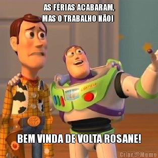  AS F�RIAS ACABARAM, 
MAS O TRABALHO N�O! BEM VINDA DE VOLTA ROSANE!