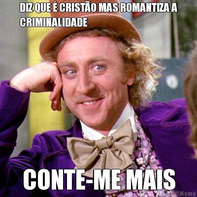 DIZ QUE � CRIST�O MAS ROMANTIZA A
CRIMINALIDADE CONTE-ME MAIS