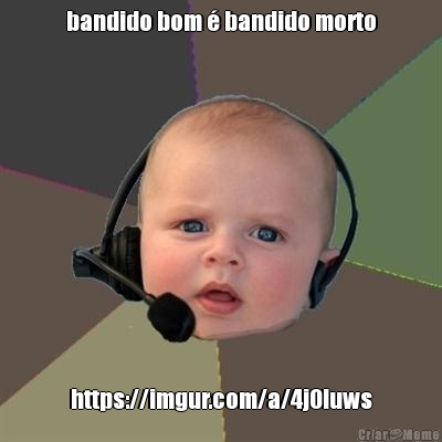 bandido bom � bandido morto https://imgur.com/a/4jOluws
