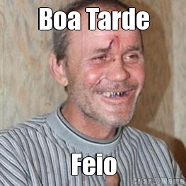 Boa Tarde Feio