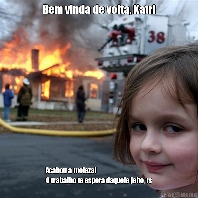 Bem vinda de volta, Katri Acabou a moleza!
O trabalho te espera daquele jeito, rs