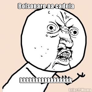 Bolsonaro na cadeia kkkkkkkkkkkkkkkkk