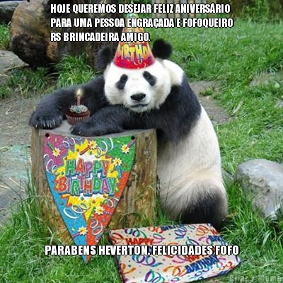 HOJE QUEREMOS DESEJAR FELIZ ANIVERS�RIO
PARA UMA PESSOA ENGRA�ADA E FOFOQUEIRO
RS BRINCADEIRA AMIGO. PARABENS HEVERTON. FELICIDADES FOFO