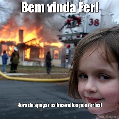 Bem vinda Fer! Hora de apagar os inc�ndios p�s f�rias!