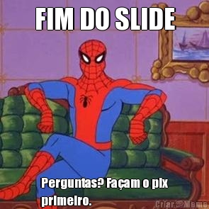 FIM DO SLIDE Perguntas? Fa�am o pix
primeiro.
